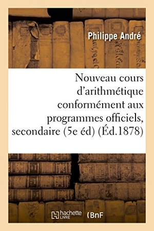 Andre-P. Nouveau Cours d'Arithmétique: Rédigé Conformément Aux Programmes Officiels Tome 4 - de l'Enseignement Secondaire 5e Édition. Hachette Livre, 2018.