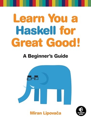 Lipovaca, Miran. Learn You a Haskell for Great Good! - A Beginner's Guide to Haskell. Random House LLC US, 2018.