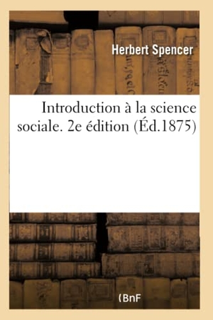 Spencer-H. Introduction à la science sociale. 2e édition. Hachette Livre - BNF, 2018.