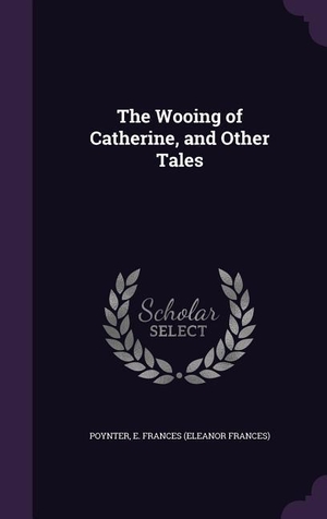 Poynter, E. Frances. The Wooing of Catherine, and Other Tales. Touchladybirdlucky Studios, 2015.