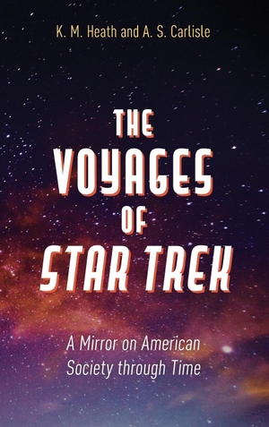 Carlisle, A. S. / K. M. Heath. The Voyages of Star Trek - A Mirror on American Society through Time. Rowman & Littlefield, 2020.