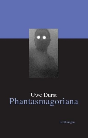 Durst, Uwe. Phantasmagoriana - Erzählungen. Books on Demand, 2013.