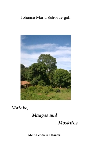 Schwidergall, Johanna Maria. Matoke, Mangos und Moskitos - Geschichten aus Uganda. Books on Demand, 2019.