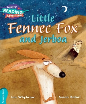 Whybrow, Ian. Cambridge Reading Adventures Little Fennec Fox and Jerboa Turquoise Band. Cambridge University Press, 2017.