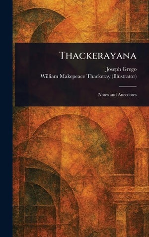 Grego, Joseph / William Makepeace Thackeray. Thackerayana. Legare Street Press, 2025.