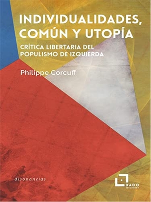 Corcuff, Philippe / José Luis Moreno Pestaña. Individualidades, común y utopía : crítica libertaria del populismo de izquierda. Dado Ediciones, 2020.