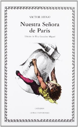 Hugo, Victor. Nuestra Señora de París. Ediciones Cátedra, 1985.
