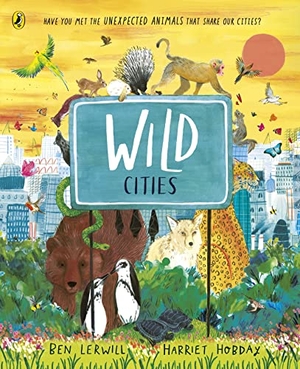 Lerwill, Ben. Wild Cities - Have you met the unexpected animals that share our cities?. Penguin Books Ltd (UK), 2022.