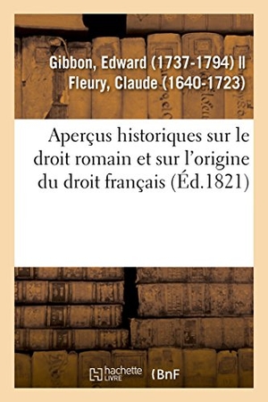 Gibbon, Edward. Aperçus historiques sur le droit romain et sur l'origine du droit français. Hachette Livre, 2018.