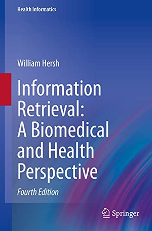 Hersh, William. Information Retrieval: A Biomedical and Health Perspective. Springer International Publishing, 2021.