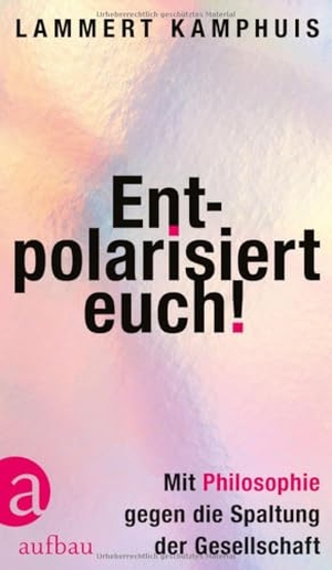 Kamphuis, Lammert. Entpolarisiert euch! - Mit Philosophie gegen die Spaltung der Gesellschaft. Aufbau Verlage GmbH, 2025.