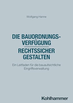 Hanne, Wolfgang. Die Bauordnungsverfügung - rechtssicher gestalten - Ein Leitfaden für die bauaufsichtliche Eingriffsverwaltung. Kohlhammer W., 2025.