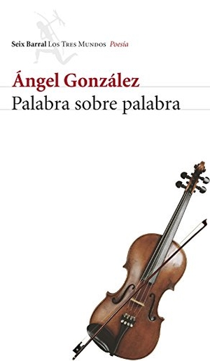 González, Ángel. Palabra sobre palabra : obra completa (1956-2001). Editorial Seix Barral, 2004.
