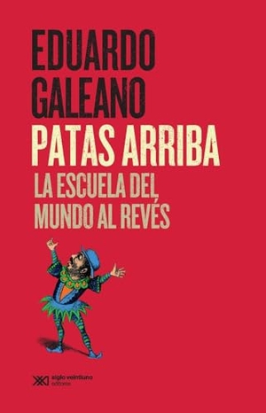 Galeano, Eduardo. Patas Arriba - La Escuela del Mundo Al Revés. Siglo XXI Ediciones, 2005.
