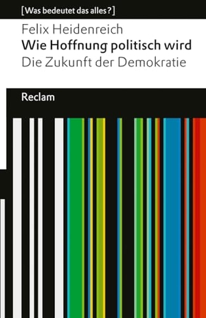 Heidenreich, Felix. Wie Hoffnung politisch wird. Die Zukunft der Demokratie - [Was bedeutet das alles?] - Erläuterungen; Denkanstöße; Analyse - 14783. Reclam Philipp Jun., 2025.