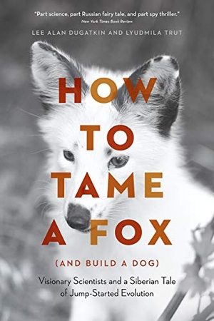 Dugatkin, Lee Alan / Lyudmila Trut. How to Tame a Fox (and Build a Dog) - Visionary Scientists and a Siberian Tale of Jump-Started Evolution. The University of Chicago Press, 2018.