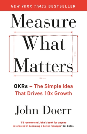 Doerr, John. Measure What Matters - OKRs: The Simple Idea that Drives 10x Growth. Penguin Books Ltd (UK), 2018.