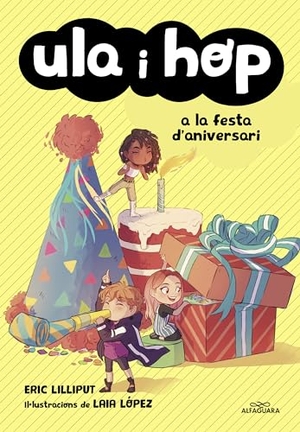 López, Laia / Lilliput, Eric et al. Ula i Hop a la festa d'aniversari. ALFAGUARA INFANTILES Y JUVENILES, 2019.