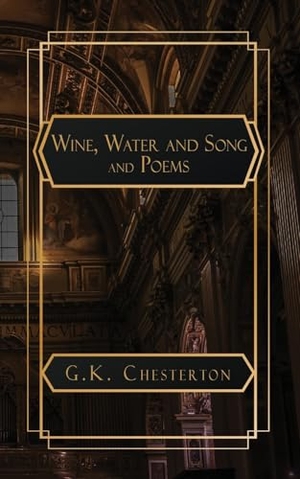 Chesterton, G K. Wine. Water and Song and Poems. Natal Publishing, LLC, 2024.