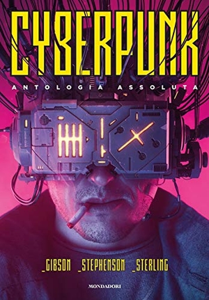 Gibson, William / Sterling, Bruce et al. Cyberpunk. Antologia assoluta. Mondadori, 2021.