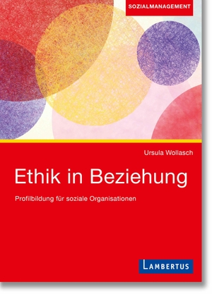 Wollasch, Ursula. Ethik in Beziehung - Profilbildung für soziale Organisationen. Lambertus-Verlag, 2023.