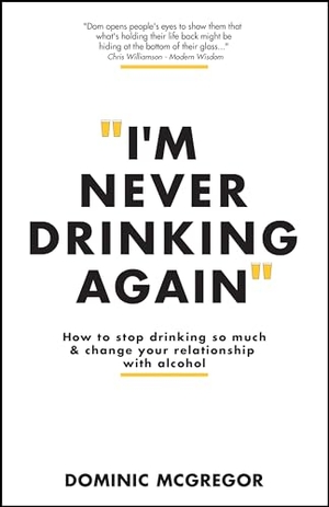McGregor, Dominic. I'm Never Drinking Again - How to Stop Drinking So Much and Change Your Relationship with Alcohol. Wiley John + Sons, 2024.