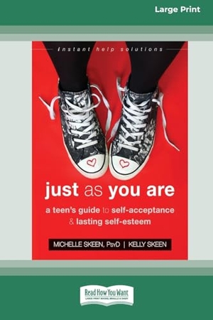 Skeen, Michelle / Kelly Skeen. Just As You Are - A Teen's Guide to Self-Acceptance and Lasting Self-Esteem [Standard Large Print 16 Pt Edition]. ReadHowYouWant, 2018.