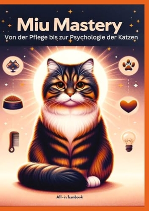 Lausmann, Anna. Miau Mastery: Von der Pflege bis zur Psychologie der Katzen - Ein All-in-One Handbuch. tredition, 2024.