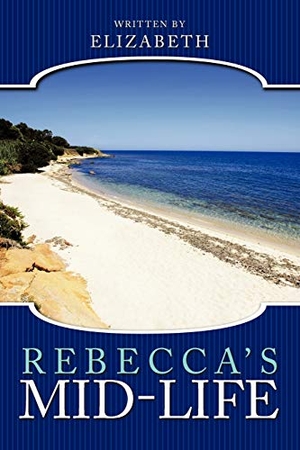 Elizabeth. Rebecca's Mid-Life. AuthorHouse, 2010.