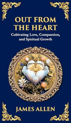 Allen, James / Tim Zengerink. Out from the Heart - Cultivating Love, Compassion, and Spiritual Growth (Deluxe Hardbound Edition). Muze Publishing, 2025.