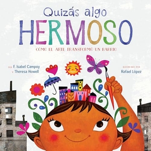 Campoy, F Isabel / Theresa Howell. Quizás Algo Hermoso - Cómo El Arte Transformó Un Barrio (Maybe Something Beautiful Spanish Edition). HarperCollins, 2025.