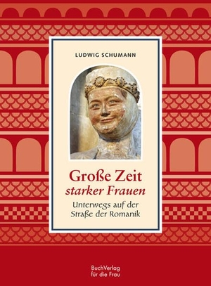 Schumann, Ludwig. Große Zeit starker Frauen - Unterwegs auf der Straße der Romanik. Buchverlag für die Frau, 2016.