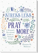 Stress Less, Pray More: A Woman's Devotional Guide to Tranquil Living