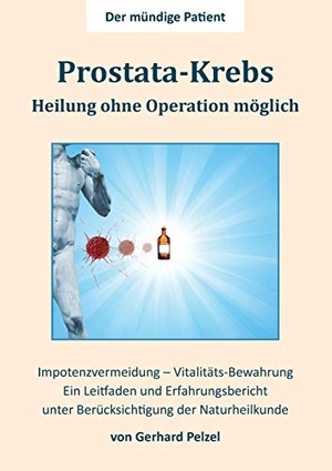 Pelzel, Gerhard. Prostata-Krebs - Heilung ohne Operation möglich - Ein Erfahrungsbericht und Leitfaden unter Berücksichtigung der Naturheilkunde. BoD - Books on Demand, 2017.
