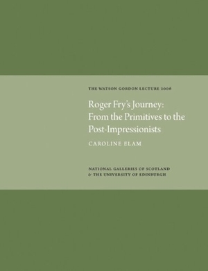 Elam, Caroline. Roger Fry's Journey from the Primitives to the Post-impressionists - Watson Gordon Lecture 2006. ACC Art Books - IPSUK, 2010.