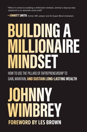 Wimbrey, Johnny. Building a Millionaire Mindset: How to Use the Pillars of Entrepreneurship to Gain, Maintain, and Sustain Long-Lasting Wealth. McGraw-Hill Education, 2021.