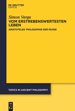Varga, Simon. Vom erstrebenswertesten Leben - Aristoteles¿ Philosophie der Muße. De Gruyter, 2014.