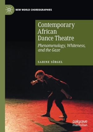 Sörgel, Sabine. Contemporary African Dance Theatre - Phenomenology, Whiteness, and the Gaze. Springer International Publishing, 2021.