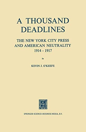 O¿Keefe, Kevin. A Thousand Deadlines - The New York City Press and American Neutrality, 1914¿17. Springer Netherlands, 1972.
