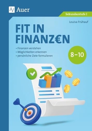 Frühauf, Louisa. Fit in Finanzen Klasse 8-10 - Finanzen verstehen - Möglichkeiten erkennen - persönliche Ziele formulieren. Auer Verlag i.d.AAP LW, 2024.