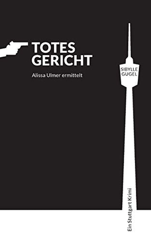 Gugel, Sibylle. Totes Gericht - Alissa Ulmer ermittelt. Books on Demand, 2017.