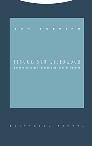 Sobrino, Jon. Jesucristo liberador : lectura histórico-teológica de Jesús de Nazaret. Editorial Trotta, S.A., 1991.