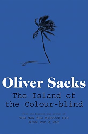 Sacks, Oliver. The Island of the Colour-blind. Macmillan Publishers Int Ltd - MDL, 2012.