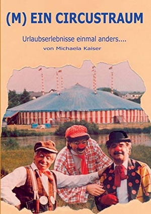 Kaiser, Michaela. (M)ein Circustraum - Urlaubserlebnisse einmal anders. Books on Demand, 2015.