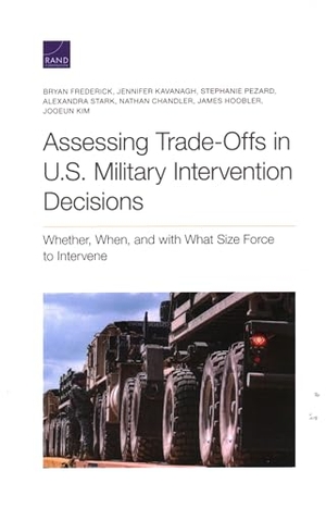 Frederick, Bryan / Kavanagh, Jennifer et al. Assessing Trade-Offs in U.S. Military Intervention Decisions - Whether, When, and with What Size Force to Intervene. RAND Corporation, 2022.