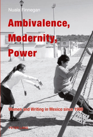 Finnegan, Nuala Teresa. Ambivalence, Modernity, Power - Women and Writing in Mexico since 1980. Peter Lang, 2007.