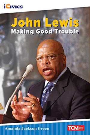 Green, Amanda Jackson. John Lewis - Making Good Trouble. Teacher Created Materials, 2021.