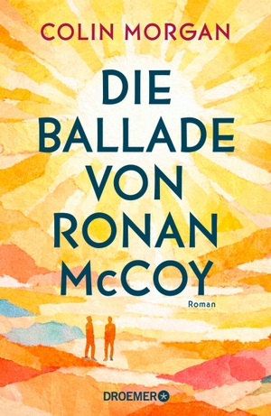 Morgan, Colin. Die Ballade von Ronan McCoy - Roman | Mutmachende Coming-of-Age-Geschichte über Freunde, Verluste und den schmerzhaften Moment, in dem Erwachsenwerden unvermeidlich wird.. Droemer HC, 2026.