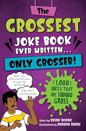Boone, Brian. The Grossest Joke Book Ever Written...Only Grosser! - 1,000 Jokes That Are Sooooo Gross. St. Martin's Publishing Group, 2024.