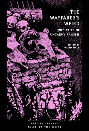 Blackwood, Algernon / Haynes, Dorothy K. et al. The Wayfarer's Weird - Wild Tales of Uncanny Rambles. British Library Publishing, 2025.
